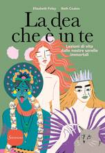 Libro La dea che è in te. Lezioni di vita dalle nostre sorelle immortali Elizabeth Foley Beth Coates