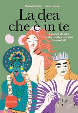 Libro La dea che è in te. Lezioni di vita dalle nostre sorelle immortali Elizabeth Foley Beth Coates
