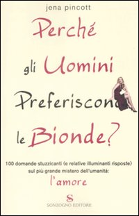 Perché gli uomini preferiscono le bionde? 100 domande stuzzicanti (e relative risposte) sul più grande mistero dell'umanità: l'amore Scarica PDF EPUB
