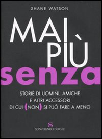 Mai più senza. Storie di uomini, amiche e altri accessori di cui (non) si può fare a meno Scarica PDF EPUB
