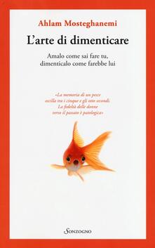 L arte di dimenticare. Amalo come sai fare tu, dimenticalo come farebbe lui.pdf