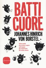Libro Batti cuore. Tutto quello che occorre sapere sull'organo più importante del corpo Johannes Hinrich von Borstel