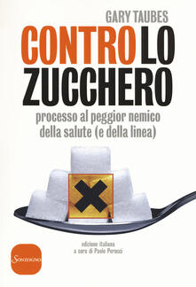 Contro lo zucchero. Processo al peggior nemico della salute (e della linea).pdf