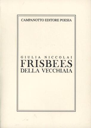 Frisbees Della Vecchiaia Giulia Niccolai Libro Campanotto Collezione Di Poesia Ibs