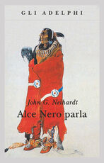 Libro Alce Nero parla. Vita di uno stregone dei sioux Oglala John G. Neihardt