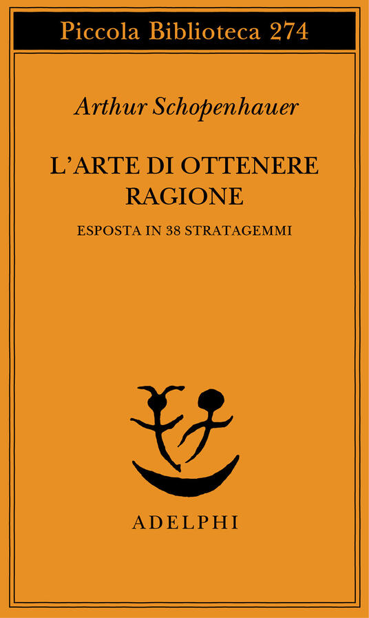 L'Arte Di Ottenere Ragione Di Schopenhauer - 38 Stratagemmi | Manuale Di Dialettica E Persuasionee