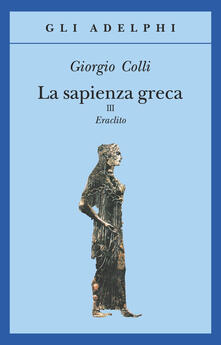 La sapienza greca. Eraclito. Vol. 3.pdf