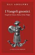 Libro I vangeli gnostici. Vangeli di Tomaso, Maria, Verità, Filippo