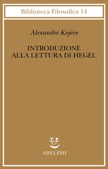 Introduzione alla lettura di Hegel - Lezioni sulla «Fenomenologia dello Spirito» tenute dal 1933 al 1939 all Ecole Pratique des Hautes Etudes raccolte e....pdf