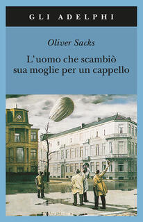 Libro L' uomo che scambiò sua moglie per un cappello Oliver Sacks