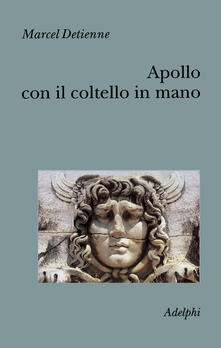 Apollo con il coltello in mano. Un approccio sperimentale al politeismo greco.pdf