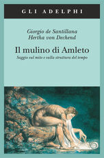 Libro Il mulino di Amleto. Saggio sul mito e sulla struttura del tempo Giorgio de Santillana Hertha von Dechend