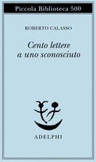 Libro Cento lettere a uno sconosciuto Roberto Calasso