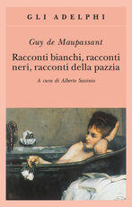 Libro Racconti bianchi, racconti neri, racconti della pazzia Guy de Maupassant