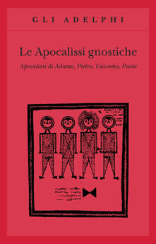Le apocalissi gnostiche. Apocalisse di Adamo, Pietro, Giacomo, Paolo.pdf
