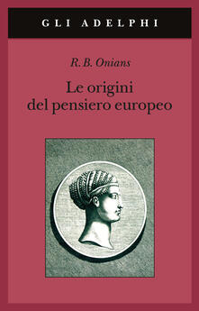 Le origini del pensiero europeo. Intorno al corpo, la mente, lanima, il mondo, il tempo e il destino.pdf