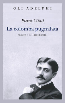La colomba pugnalata. Proust e la «Recherche».pdf