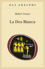 Libro La dea bianca. Grammatica storica del mito poetico Robert Graves