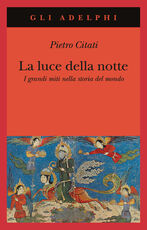 Libro La luce della notte. I grandi miti nella storia del mondo Pietro Citati