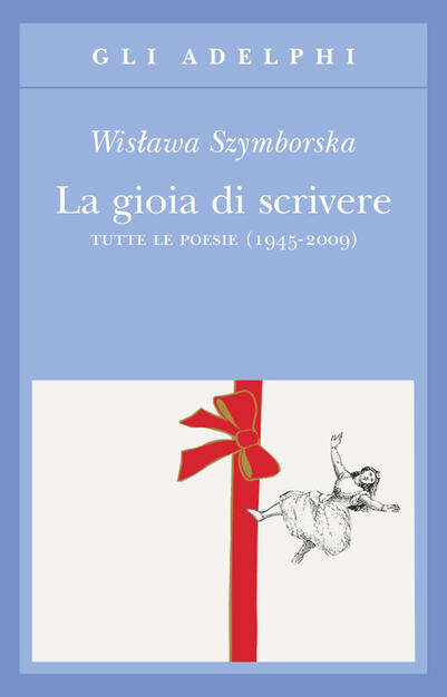 La Gioia Di Scrivere Tutte Le Poesie 1945 2009 Testo Polacco A Fronte Wislawa Szymborska Libro Adelphi Gli Adelphi Ibs