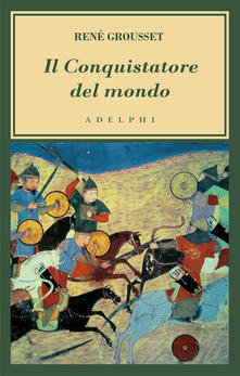 Il conquistatore del mondo. Vita di Gengis Khan.pdf