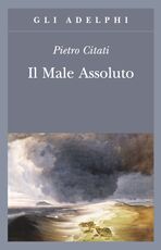 Libro Il male assoluto. Nel cuore del romanzo dell'Ottocento Pietro Citati