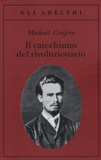 Libro Il catechismo del rivoluzionario. Bakunin e l'affare Necaev Michael Confino