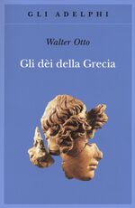 Libro Gli dèi della Grecia. L'immagine del divino nello specchio dello spirito greco Walter Friedrich Otto