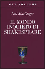 Libro Il mondo inquieto di Shakespeare Neil MacGregor