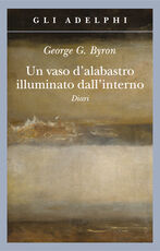 Libro Un vaso d'alabastro illuminato dall'interno. Diari George G. Byron