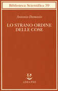 Libro Lo strano ordine delle cose. La vita, i sentimenti e la creazione della cultura Antonio R. Damasio