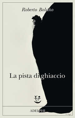 Libro La pista di ghiaccio Roberto Bolaño