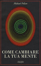Libro Come cambiare la tua mente Michael Pollan