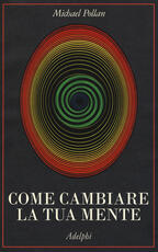 Libro Come cambiare la tua mente Michael Pollan
