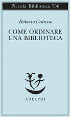 Libro Come ordinare una biblioteca Roberto Calasso