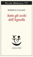 Libro Sotto gli occhi dell'Agnello Roberto Calasso