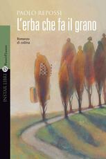 Libro L' erba che fa il grano. Romanzo di collina Paolo Repossi