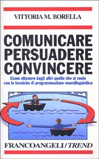 Comunicare persuadere convincere. Come ottenere dagli altri quello che si vuole con le tecniche di programmazione neurolinguistica Scarica PDF EPUB
