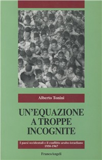 Un' equazione a troppe incognite. I paesi occidentali e il conflitto arabo-israeliano (1950-1967) Scarica PDF EPUB
