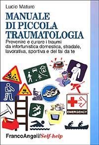 Image of Manuale di piccola traumatologia. Prevenire e curare i traumi da infortunistica domestica, stradale, lavorativa, sportiva e del fai da te