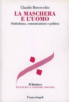 La maschera e luomo. Simbolismo, comunicazione e politica.pdf