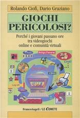 Libro Giochi pericolosi? Perché i giovani passano ore tra videogiochi online e comunità virtuali Rolando Ciofi Dario Graziano