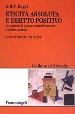 Libro Eticità assoluta e diritto positivo. Le maniere di trattare scientificamente il diritto naturale Friedrich Hegel