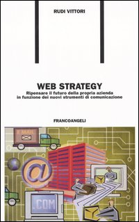 Image of Web strategy. Ripensare il futuro della propria azienda in funzione dei nuovi strumenti di comunicazione