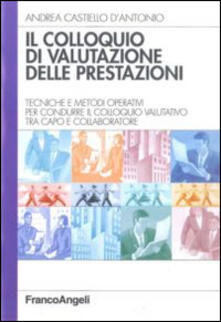 Il colloquio di valutazione delle prestazioni. Tecniche e metodi operativi per condurre il colloquio valutativo tra capo e collaboratore.pdf