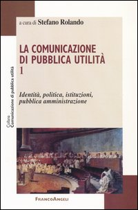 Image of La comunicazione di pubblica utilità. Vol. 1: Identità, politica, istituzioni, pubblica amministrazione.