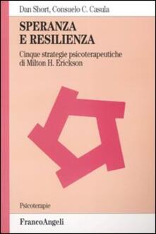 Speranza e resilienza: cinque strategie psicoterapeutiche di Milton H. Erickson - Dan Short,Consuelo C. Casula - copertina