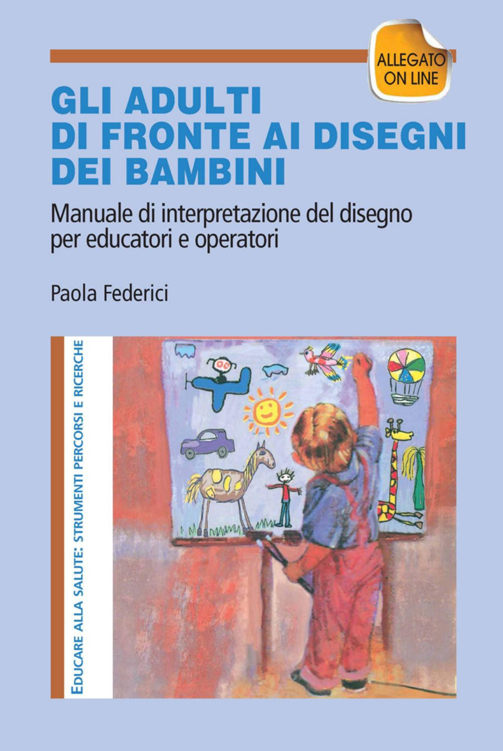 Gi adulti di fronte ai disegni dei bambini Manuale di interpretazione del disegno per educatori e operatori Con aggiornamento online Paola Federici