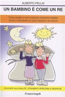 Un bambino è come un re. Come mamme e papà possono crescere bambini sicuri e prevenire gli abusi sessuali sui minori.pdf