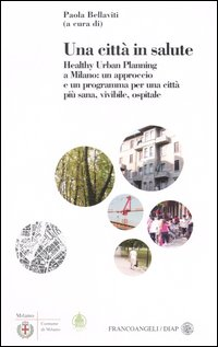 Image of Una città in salute. Healthy urban planning a Milano: un approccio e un programma per una città più sana, vivibile, ospitale